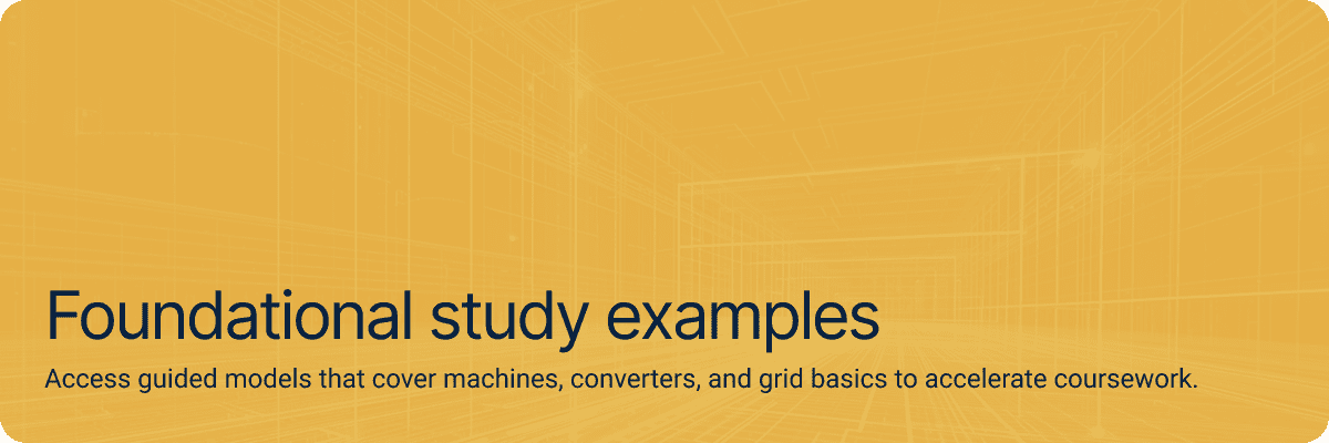 Foundational study examples Access guided models that cover machines, converters, and grid basics to accelerate coursework.