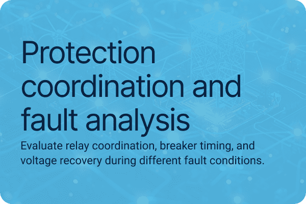 Protection coordination and fault analysis Evaluate relay coordination, breaker timing, and voltage recovery during different fault conditions.