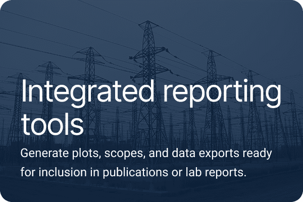 Integrated reporting tools. Generate plots, scopes, and data exports ready for inclusion in publications or lab reports.