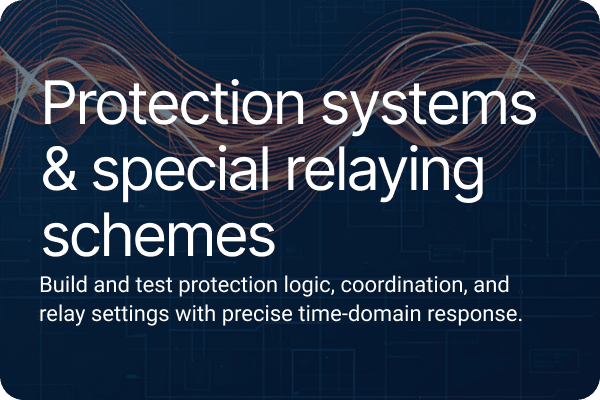 Protection systems & special relaying schemes.Build and test protection logic, coordination, and relay settings with precise time-domain response.