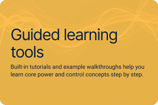 Guided learning tools. Built-in tutorials and example walkthroughs help you learn core power and control concepts step by step.