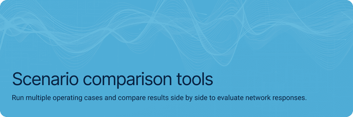 Scenario comparison tools.Run multiple operating cases and compare results side by side to evaluate network responses.