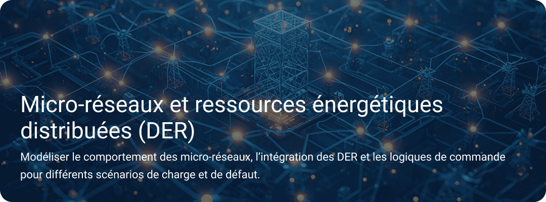 Modélisation du comportement des micro-réseaux, de l'intégration des DER et de la logique de contrôle dans les cas de charge et de défaillance.